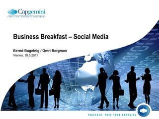 Business Breakfast – Social Media
Bernd Bugelnig / Omri Bergman
Vienna, 10.5.2011
 