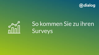 So kommen Sie zu ihren
Surveys
 