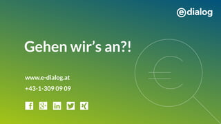 Gehen wir’s an?!
www.e-dialog.at
+43-1-309 09 09
 
