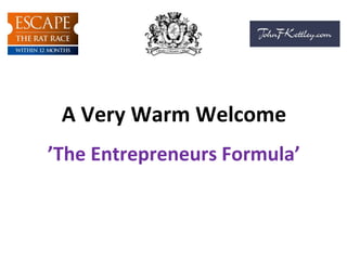 A Very Warm Welcome
’The Entrepreneurs Formula’
 