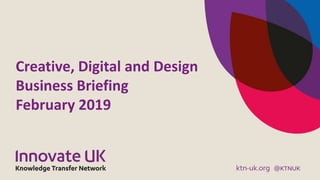 Creative, Digital and Design
Business Briefing
February 2019
 