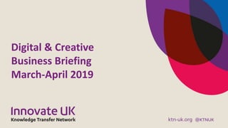 Digital & Creative
Business Briefing
March-April 2019
 
