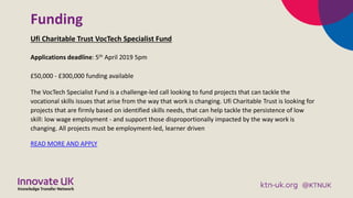 Funding
Ufi Charitable Trust VocTech Specialist Fund
Applications deadline: 5th April 2019 5pm
£50,000 - £300,000 funding ...