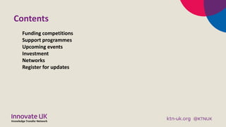 Contents
Funding competitions
Support programmes
Upcoming events
Investment
Networks
Register for updates
 