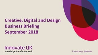 Creative, Digital and Design
Business Briefing
September 2018
 