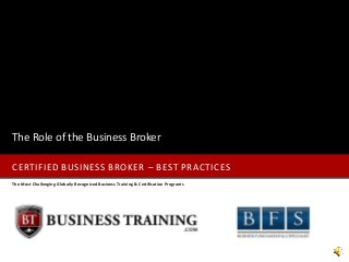 The Role of the Business Broker
CERTIFIED BUSINESS BROKER – BEST PRACTICES
The Most Challenging Globally Recognized Business Training & Certification Programs

 