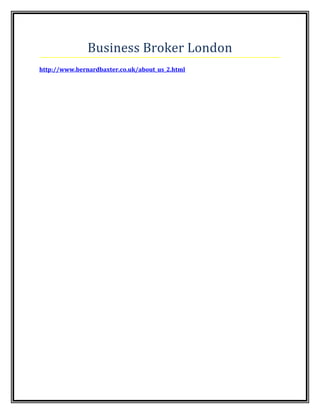 Business Broker London
http://www.bernardbaxter.co.uk/about_us_2.html
 