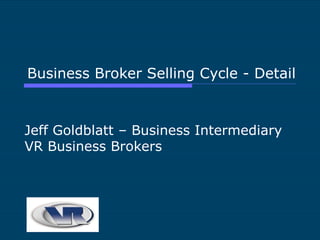 Business Broker Selling Cycle - Detail Jeff Goldblatt – Business Intermediary VR Business Brokers 