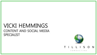 VICKI HEMMINGS
CONTENT AND SOCIAL MEDIA
SPECIALIST
 