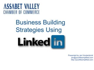 Presented by Jen Vondenbrink
jen@yourlifesimplified.com
http://yourlifesimplified.com
Business Building
Strategies Using
 