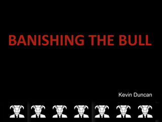 BANISHING THE BULL
Kevin Duncan
 