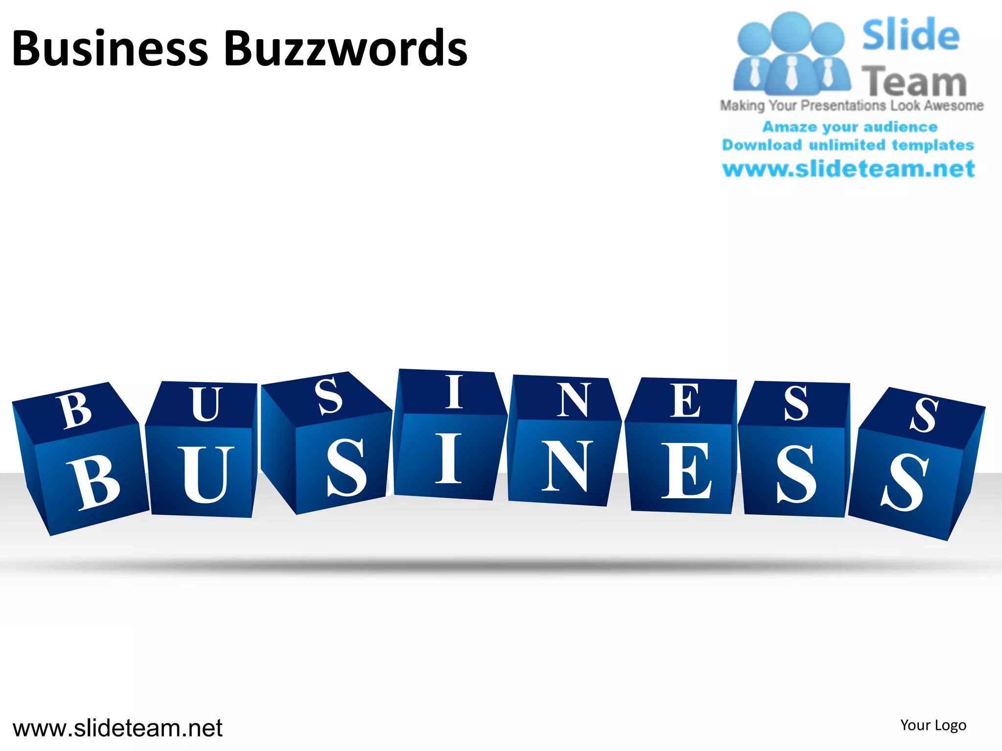 Business Buzzwords




                      I
              U           N   E   S
             U      S I N E S

www.slideteam.net                     Your Logo
 