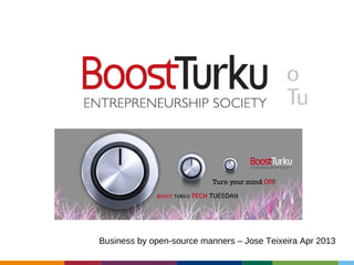 Business by open-source manners – Jose Teixeira Apr 2013
 