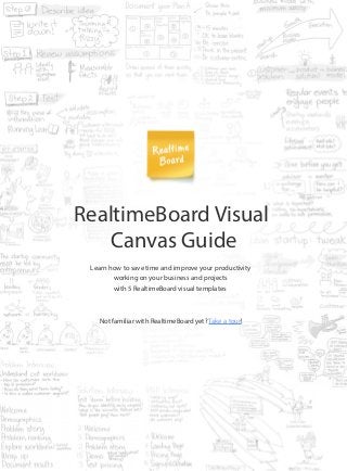 RealtimeBoard Visual
Canvas Guide
Not familiar with RealtimeBoard yet? Take a tour!
Learn how to save time and improve your productivity
working on your business and projects
with 5 RealtimeBoard visual templates
 
