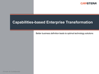 Capabilities-based Enterprise Transformation
Better business definition leads to optimal technology solutions

Private & Confidential

 