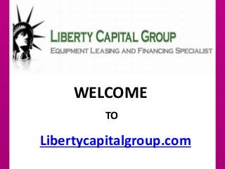WELCOME
TO
Libertycapitalgroup.com
 