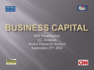 BUSINESS CAPITAL BNI Presentation J.C. Avakian Senior Financial Analyst September 15th,2010   