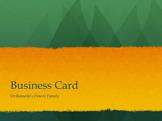 Business Card
Dr.Ramesh’s Potent Family

 