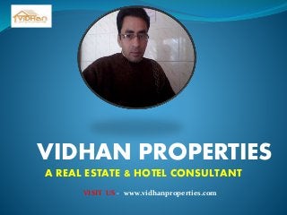 VIDHAN PROPERTIES
A REAL ESTATE & HOTEL CONSULTANT
VISIT US - www.vidhanproperties.com
 