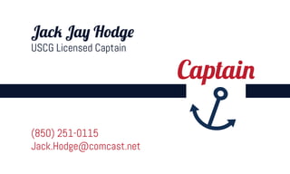 (850) 251-0115
Jack.Hodge@comcast.net
Captain
Jack Jay Hodge
USCG Licensed Captain
 