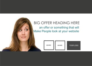 BIG OFFER HEADING HERE
an offer or something that will
Make People look at your website
YOUR LOGOAWARDAWARD
 
