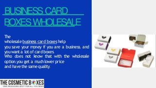 BUSINESSCARD
BOXESWHOLESALE
The
wholesale business card boxes help
you save your money if you are a business, and
you want a lot of card boxes.
Who does not know that with the wholesale
option, you get a muchlower price
and have the same quality.
 