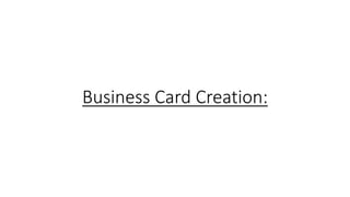 Business Card Creation:
 