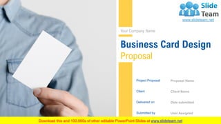 Business Card Design
Proposal
Proposal Name
Client Name
Date submitted
User Assigned
Project Proposal
Client
Delivered on
Submitted by
Your Company Name
 