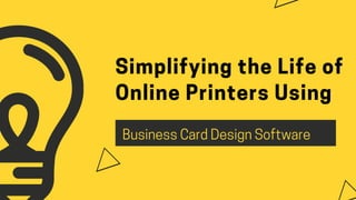 BusinessCardDesignSoftware
Simplifying the Life of
Online Printers Using
 