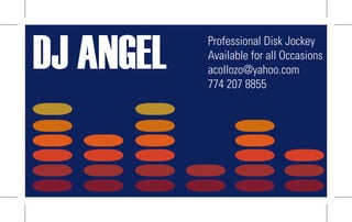 DJ ANGEL   Professional Disk Jockey
           Available for all Occasions
           acollozo@yahoo.com
           774 207 8855
 