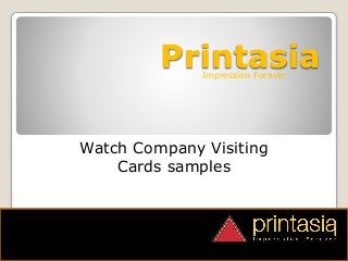 PrintasiaImpression Forever
Watch Company Visiting
Cards samples
 