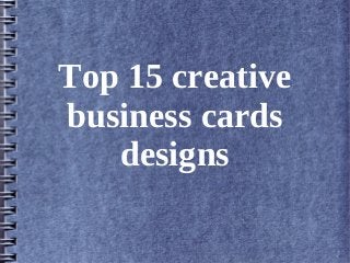 Top 15 creative
business cards
designs
 