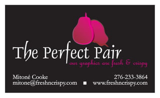 The Perfect Pair & crispy
        our graphics are fresh
Mitoné Cooke                      276-233-3864
mitone@freshncrispy.com   *www.freshncrispy.com
 