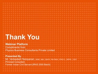 19
Insert Footer
Thank You
Webinar Platform
Compliments from
Fhyzics Business Consultants Private Limited
Presented By
Mr. Venkadesh Narayanan, BSME, MBA, CBAP®, PMI-PBA®, CPRE-FL, CBPP® , CSCP
Principal Consultant
Former Indian Civil Servant [IRAS 2000 Batch]
 