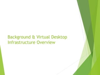 Background & Virtual Desktop
Infrastructure Overview
 