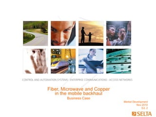 Fiber, Microwave and Copper
   in the mobile backhaul
        Business Case
                              Market Development
                                        Nov 2010
                                            Ed. 2
 