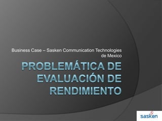 Problemática de Evaluación de Rendimiento Business Case – SaskenCommunication Technologies de Mexico 