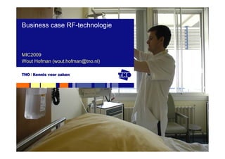 Business case RF-technologie



MIC2009
Wout Hofman (wout.hofman@tno.nl)
 