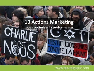 www.fait-religieux.com
10#Ac&ons#Marke&ng#
pour#op&miser#la#performance#
 
