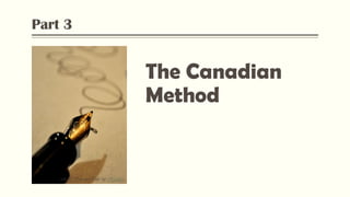 Part 3
The Canadian
Method
Flickr: “Pen and Ink” by Heather,
 