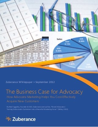 Zuberance	
  Whitepaper	
  >	
  September	
  2012


The Busiіness Case for Advocacy
How Advocate Marketiіng Helps You Cost-Effectiіvely
Acquiіre New Customers
 