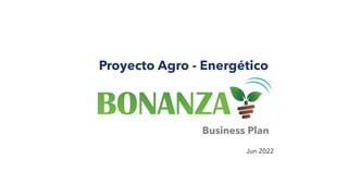 Proyecto Agro - Energético
Business Plan
Jun 2022
 