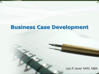 LOGO
Business Case Development
Jojo P. Javier MIM, MBA
 
