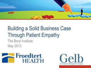 Building a Solid Business Case
Through Patient Empathy
The Beryl Institute
May 2013
 
