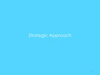 Strategic Approach
--
8
 