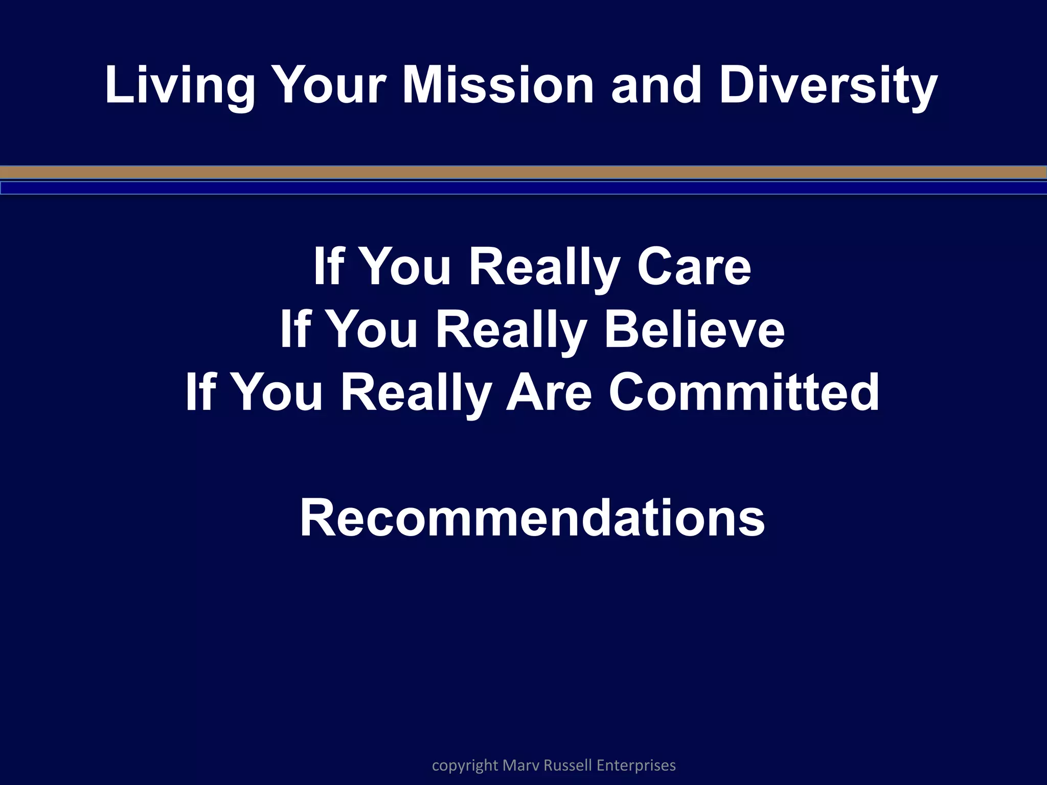 If You Really Care
If You Really Believe
If You Really Are Committed
Recommendations
Living Your Mission and Diversity
copyright Marv Russell Enterprises
 