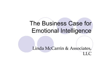 The Business Case for
Emotional Intelligence
Linda McCarrin & Associates,
LLC
 