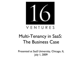 Multi-Tenancy in SaaS:
 The Business Case
Presented at SaaS University, Chicago, IL
              July 1, 2009
 