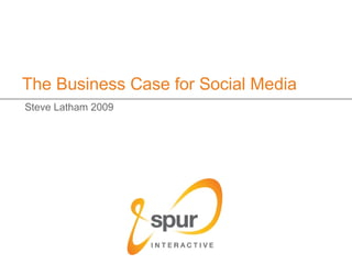 The Business Case for Social Media
Steve Latham 2009
 