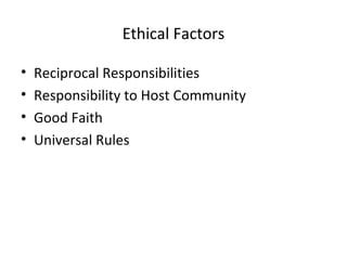 Ethical Factors
• Reciprocal Responsibilities
• Responsibility to Host Community
• Good Faith
• Universal Rules
 